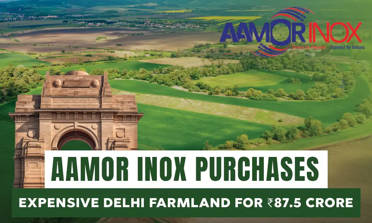 Aamor Inox Purchases Expensive Delhi Farmland for ₹87.5 Crore