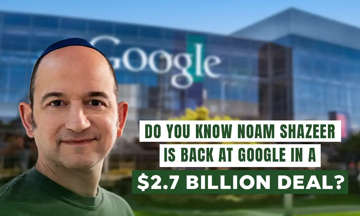 Do you know Noam Shazeer is back at Google in a $2.7 billion deal? | Getfarms Blog