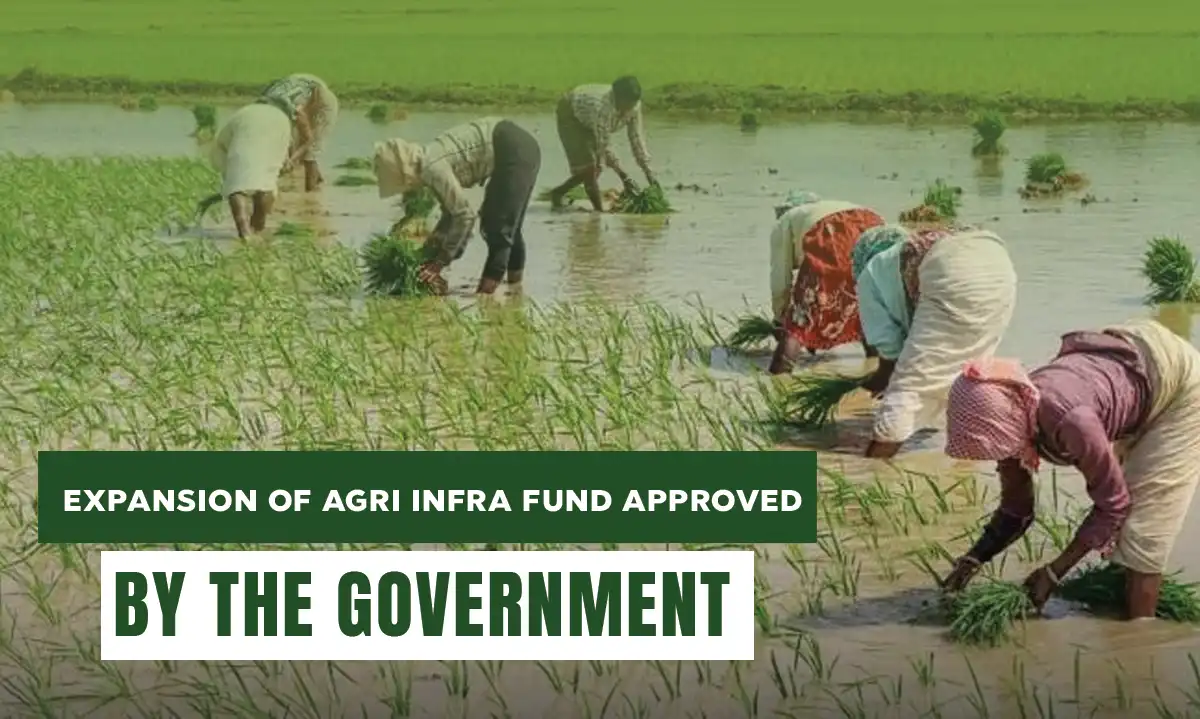 Expansion of Agri Infra Fund Approved by the Government