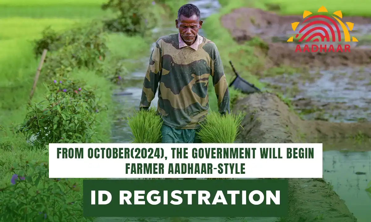 From October(2024), the government will begin Farmer Aadhaar-Style ID registration