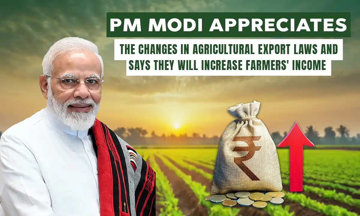 PM Modi Commends Changes in Agricultural Export Laws for Boosting Farmer's Income