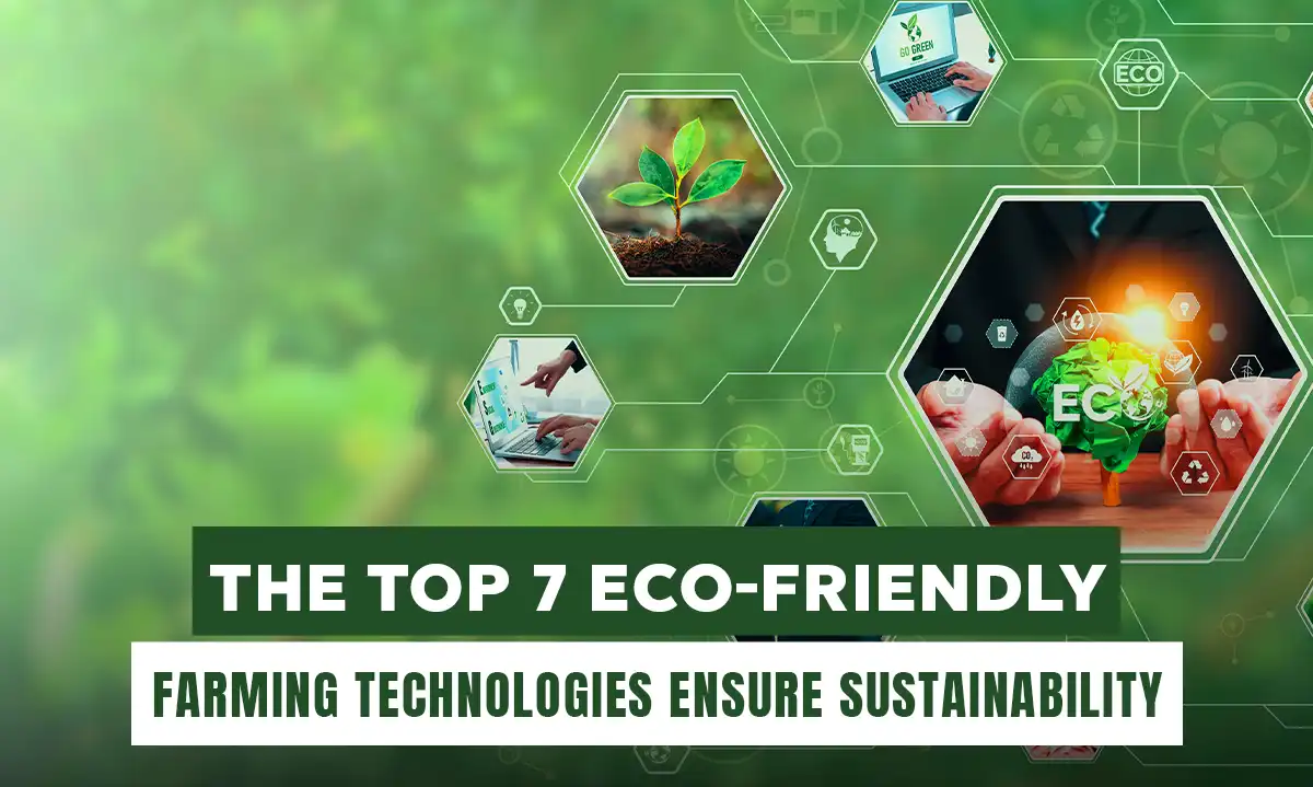 Top 7 eco-friendly farming technologies ensure sustainability